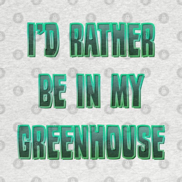 I’d rather be in my Greenhouse by DaveDanchuk